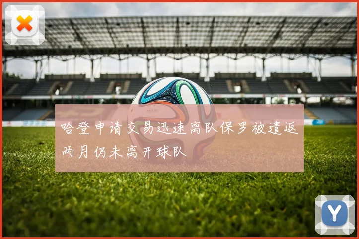 哈登申请交易迅速离队保罗被遣返两月仍未离开球队