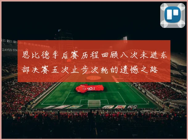 恩比德季后赛历程回顾八次未进东部决赛五次止步次轮的遗憾之路